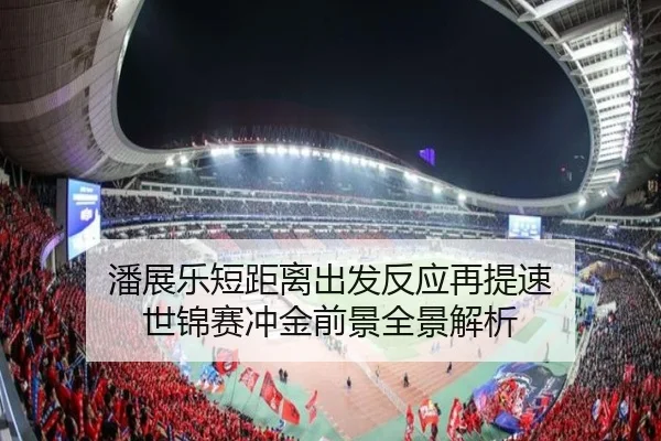 潘展乐短距离出发反应再提速 世锦赛冲金前景全景解析